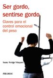 Portada de SER GORDO, SENTIRSE GORDO: CLAVES PARA EL CONTROL EMOCIONAL DEL PESO (MANUALES PRACTICOS)