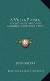 Portada de A VUELA PLUMA: COLECCION DE ARTICULOS LITERARIOS Y POLITICOS (1897)