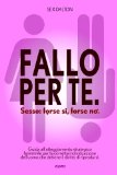 Portada de FALLO PER TE. SESSO: FORSE SI, FORSE NO.: GUIDA ALL'ATTEGGIAMENTO STRATEGICO FEMMINILE PER LA CORRETTA INDIVIDUAZIONE DELL'UOMO CHE DETIENE