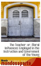 Portada de THE TEACHER; OR, MORAL INFLUENCES EMPLOYED IN THE INSTRUCTION AND GOVERNMENT OF THE YOUNG