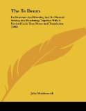 Portada de THE TE DEUM: ITS STRUCTURE AND MEANING AND ITS MUSICAL SETTING AND RENDERING; TOGETHER WITH A REVISED LATIN TEXT, NOTES AND TRANSLA