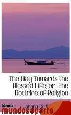 Portada de THE WAY TOWARDS THE BLESSED LIFE; OR, THE DOCTRINE OF RELIGION