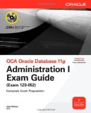 Portada de OCA ORACLE DATABASE 11G ADMINISTRATION I EXAM GUIDE: EXAM GUIDE (EXAM 1Z0-052): EXAM 1Z0- 052 COMPLETE EXAM PREPARATION