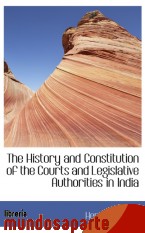 Portada de THE HISTORY AND CONSTITUTION OF THE COURTS AND LEGISLATIVE AUTHORITIES IN INDIA