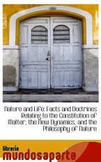 Portada de NATURE AND LIFE: FACTS AND DOCTRINES RELATING TO THE CONSTITUTION OF MATTER, THE NEW DYNAMICS, AND T