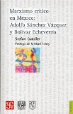 Portada de MARXISMO CRITICO EN MEXICO: ADOLFO SANCHEZ Y VAZQUEZ Y BOLIVAR ECHEVARRIA