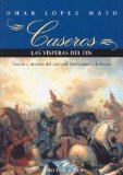 Portada de CASEROS, LAS VISPERAS DEL FIN: NOVELA HISTORICA: PASION Y MUERTE DEL CORONEL MARTINIANO CHILAVERT