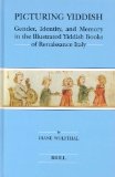 Portada de PICTURING YIDDISH: GENDER, IDENTITY, AND MEMORY IN THE ILLUSTRATED YIDDISH BOOKS OF RENAISSANCE ITALY (BRILL'S SERIES IN JEWISH STUDIES)