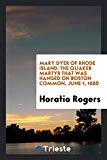 MARY DYER OF RHODE ISLAND: THE QUAKER MARTYR THAT WAS HANGED ON BOSTON ...