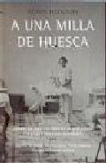 Portada de A UNA MILLA DE HUESCA: DIARIO DE UNA ENFERMERA AUSTRALIANA EN LA GUERRA CIVIL ESPAÑOLA