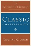 Portada de CLASSIC CHRISTIANITY: A SYSTEMATIC THEOLOGY BY ODEN, THOMAS C. PUBLISHED BY HARPERONE (2009)
