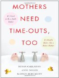 Portada de MOTHERS NEED TIME-OUTS, TOO: IT'S GOOD TO BE A LITTLE SELFISH, IT ACTUALLY MAKES YOU A BETTER MOTHER