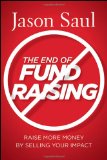 Portada de THE END OF FUNDRAISING: RAISE MORE MONEY BY SELLING YOUR IMPACT