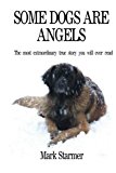 Portada de SOME DOGS ARE ANGELS: THE MOST EXTRAORDINARY TRUE STORY YOU WILL EVER READ BY MARK STARMER (2011-05-25)