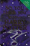 Portada de SO YOU THINK YOU KNOW HARRY POTTER; OVER 1000 WIZARD QUIZ QUESTIONS