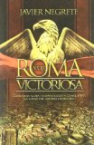 Portada de ROMA VICTORIOSA: COMO UNA ALDEA ITALIANA LLEGO A CONQUISTAR LA MITAD DEL MUNDO CONOCIDO