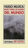 Portada de BAJO TODA LA LLUVIA DEL MUNDO (NARRATIVA CONTEMPORÁNEA) BY MUJICA, HUGO (2010) TAPA BLANDA