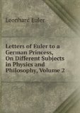 Portada de LETTERS OF EULER ON DIFFERENT SUBJECTS IN NATURAL PHILOSOPHY: ADDRESSED TO A GERMAN PRINCESS. WITH NOTES, AND A LIFE OF EULER, VOLUME 2