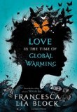 Portada de LOVE IN THE TIME OF GLOBAL WARMING 1ST (FIRST) BY BLOCK, FRANCESCA LIA (2013) HARDCOVER