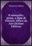 Portada de IL MISOGALLO; PROSE, E RIME DI VITTORIO ALFIERI DA ASTI (ITALIAN EDITION)