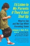 Portada de I'D LISTEN TO MY PARENTS IF THEY'D JUST SHUT UP: WHAT TO SAY AND NOT SAY WHEN PARENTING TEENS BY WOLF, ANTHONY (2011) PAPERBACK
