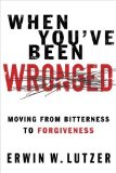 Portada de WHEN YOU'VE BEEN WRONGED: MOVING FROM BITTERNESS TO FORGIVENESS BY ERWIN LUTZER (DECEMBER 2008)