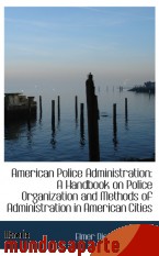 Portada de AMERICAN POLICE ADMINISTRATION: A HANDBOOK ON POLICE ORGANIZATION AND METHODS OF ADMINISTRATION IN A