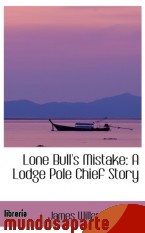 Portada de LONE BULL`S MISTAKE: A LODGE POLE CHIEF STORY