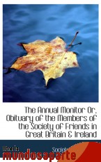 Portada de THE ANNUAL MONITOR OR, OBITUARY OF THE MEMBERS OF THE SOCIETY OF FRIENDS IN GREAT BRITAIN & IRELAND