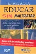 Portada de EDUCAR SIN MALTRATAR: UNA PERSPECTIVA DE LA EDUCACION MAS RACIONAL, PRACTICA Y EFICAZ