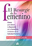 Portada de RESURGIR DE LO FEMENINO, EL: CLAVES PARA SANAR LA REPRESIÓN DE LO FEMENINO, INHIBIDORA DE LA FELICIDAD HUMANA (TALLER DE LA HECHICERIA)