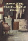 Portada de HISTORIA DE LOS MUSEOS DE ANDALUCIA, 1500-2000