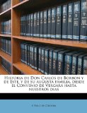 Portada de HISTORIA DE DON CARLOS DE BORBON Y DE ESTE, Y DE SU AUGUSTA FAMILIA, DESDE EL CONVENIO DE VERGARA HASTA NUESTROS DIAS