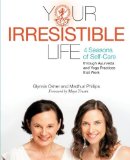 Portada de YOUR IRRESISTIBLE LIFE: 4 SEASONS OF SELF-CARE THROUGH AYURVEDA AND YOGA PRACTICES THAT WORK BY MADHURI PHILLIPS, GLYNNIS OSHER (2013) PAPERBACK