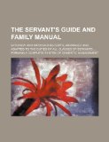 Portada de THE SERVANT'S GUIDE AND FAMILY MANUAL; WITH NEW AND IMPROVED RECEIPTS, ARRANGED AND ADAPTED TO THE DUTIES OF ALL CLASSES OF SERVANTS FORMING A COMPLETE SYSTEM OF DOMESTIC MANAGEMENT