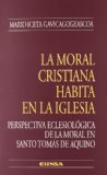 Portada de LA MORAL CRISTIANA HABITA EN LA IGLESIA: PERSPECTIVA ECLESIOLOGICA DE LA MORAL EN SANTO TOMAS DE AQUINO