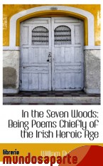 Portada de IN THE SEVEN WOODS: BEING POEMS CHIEFLY OF THE IRISH HEROIC AGE