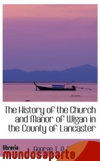 Portada de THE HISTORY OF THE CHURCH AND MANOR OF WIGAN IN THE COUNTY OF LANCASTER