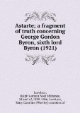 Portada de ASTARTE; A FRAGMENT OF TRUTH CONCERNING GEORGE GORDON BYRON, SIXTH LORD BYRON (1921)