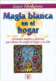 Portada de MAGIA BLANCA EN EL HOGAR: FORMULAS SIMPLES Y EFECTIVAS PARA LLENAR DE MAGIA TU HOGAR Y TU VIDA