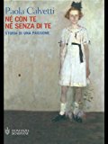 Portada de NÉ CON TE NÉ SENZA DI TE. STORIA DI UNA PASSIONE (ROMANZI BOMPIANI)