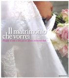 Portada de IL MATRIMONIO CHE VORREI. PROGETTI DI STILE E IDEE PER UN GIORNO INDIMENTICABILE