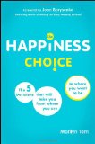 Portada de THE HAPPINESS CHOICE: THE FIVE DECISIONS THAT WILL TAKE YOU FROM WHERE YOU ARE TO WHERE YOU WANT TO BE