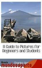 Portada de A GUIDE TO PICTURES FOR BEGINNERS AND STUDENTS