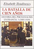 Portada de LA BATALLA DE CIEN AÑOS: HISTORIA DEL PSICOANALISIS EN FRANCIA 1885-1939
