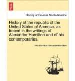 Portada de HISTORY OF THE REPUBLIC OF THE UNITED STATES OF AMERICA, AS TRACED IN THE WRITINGS OF ALEXANDER HAMILTON AND OF HIS CONTEMPORARIES. (PAPERBACK) - COMMON