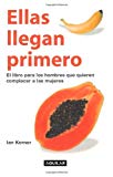 Portada de ELLAS LLEGAN PRIMERO: EL LIBRO PARA LOS HOMBRES QUE QUIEREN COMPLACER A LAS MUJERES