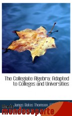 Portada de THE COLLEGIATE ALGEBRA: ADAPTED TO COLLEGES AND UNIVERSITIES