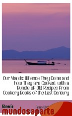 Portada de OUR VIANDS: WHENCE THEY COME AND HOW THEY ARE COOKED, WITH A BUNDLE OF OLD RECIPES FROM COOKERY BOOK