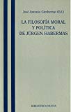 Portada de LA FILOSOFIA MORAL Y POLITICA DE JÜRGEN HABERMAS